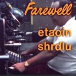 Farewell Etaoin Shrdlu